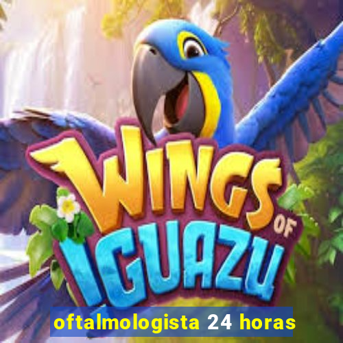 oftalmologista 24 horas